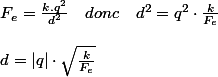 F_{e}=\frac{k.q^{2}}{d^{2}}\quad donc\quad d^{2}=q^{2}\cdot\frac{k}{F_{e}}
 \\ 
 \\ d=|q|\cdot\sqrt{\frac{k}{F_{e}}}